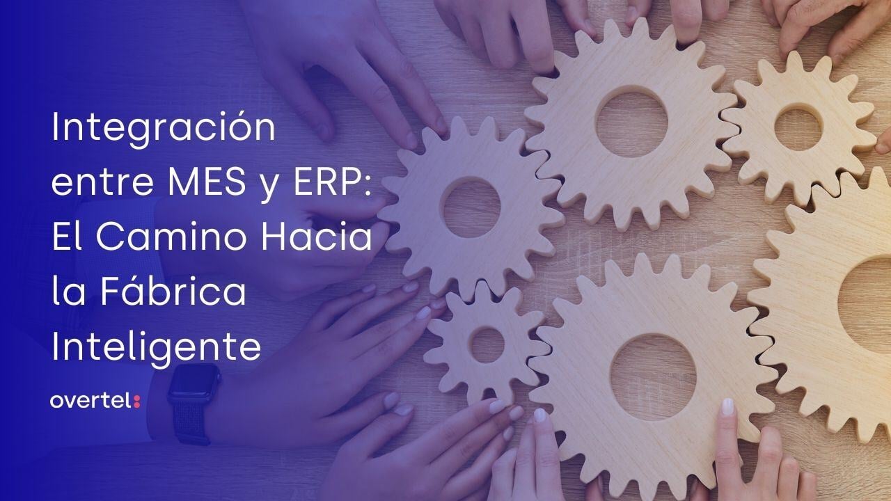 Integración entre MES y ERP: El Camino Hacia la Fábrica Inteligente